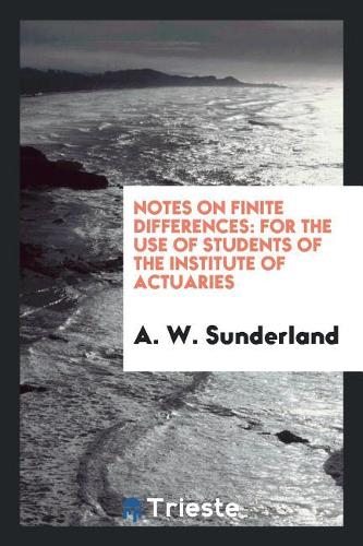 Notes on Finite Differences: For the Use of Students of the Institute of Actuaries