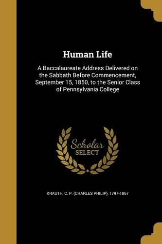 Human Life: A Baccalaureate Address Delivered on the Sabbath Before Commencement, September 15, 1850, to the Senior Class of Pennsylvania College