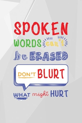 Spoken Words Can't Be Erased. Don't Blurt What Might Hurt: Bullying Notebook Journal Composition Blank Lined Diary Notepad 120 Pages Paperback White