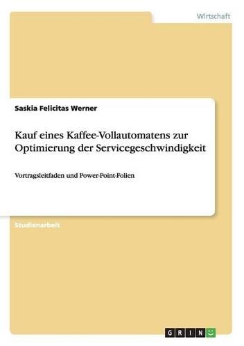 Kauf eines Kaffee-Vollautomatens zur Optimierung der Servicegeschwindigkeit: Vortragsleitfaden und Power-Point-Folien