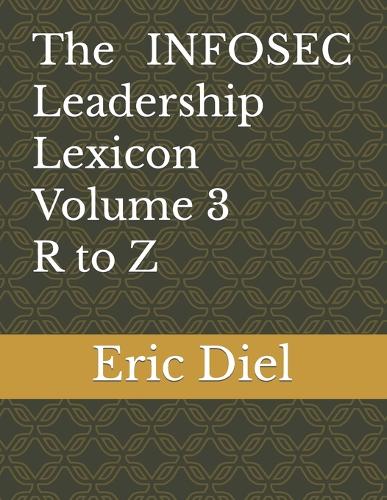 The INFOSEC Leadership Lexicon Volume 3 R to Z