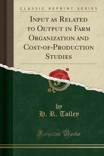 Input as Related to Output in Farm Organization and Cost-Of-Production Studies (Classic Reprint)