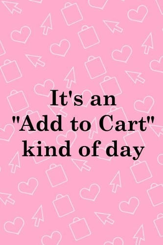 It's An Add To Cart Kind Of Day: Blank Lined Notebook ( Shopping Online ) Pink