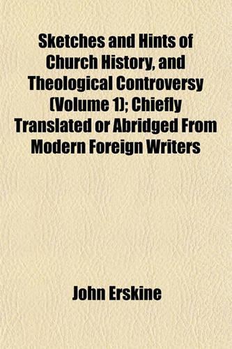 Sketches and Hints of Church History, and Theological Controversy (Volume 1); Chiefly Translated or Abridged from Modern Foreign Writers