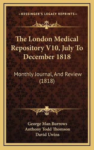 The London Medical Repository V10, July To December 1818