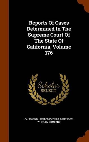 Reports of Cases Determined in the Supreme Court of the State of California, Volume 176