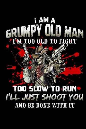 I Am A Grumpy Old Man I Am Too Old To Fight