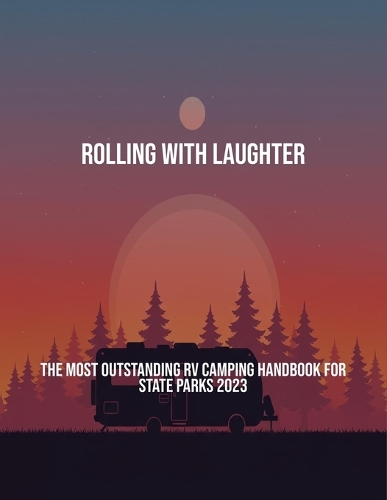 Rolling With Laughter: The Most Outstanding Rv Camping Handbook For State Parks 2023