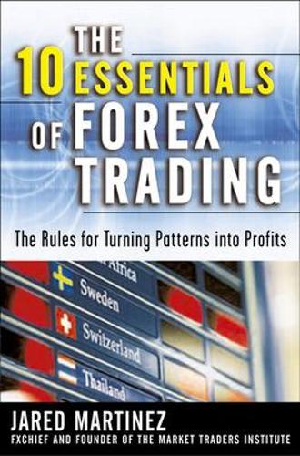 The 10 Essentials of Forex Trading (Pb): The Rules for Turning Trading Patterns Into Profit