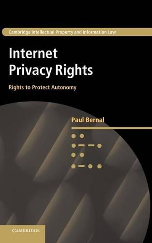 Internet Privacy Rights: Rights to Protect Autonomy(Series Number 24 Cambridge Intellectual Property and Information Law)