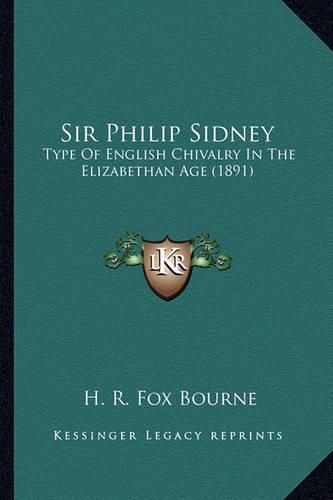 Sir Philip Sidney: Type Of English Chivalry In The Elizabethan Age (1891)