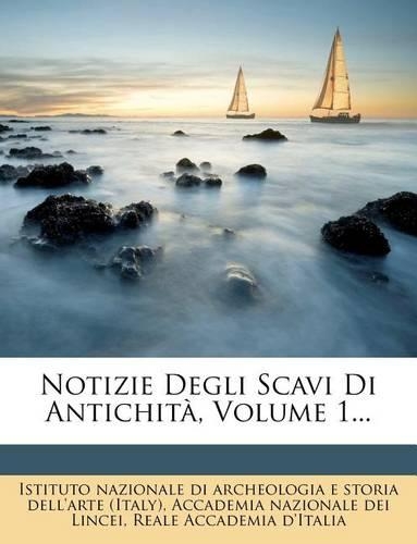 Notizie Degli Scavi Di Antichita, Volume 1...