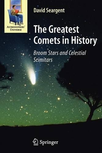 The Greatest Comets in History: Broom Stars and Celestial Scimitars: (Astronomers' Universe)