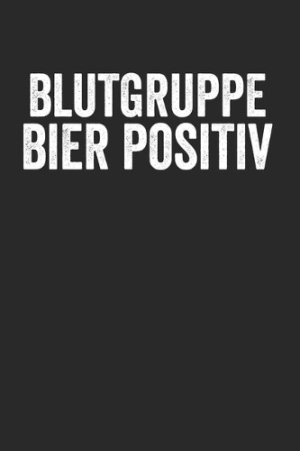 Blutgruppe Bier Positiv: Notebook Notizbuch Karo Kariert Journal A5 120 Seiten Matheheft I Schulheft I Skizzenbuch I Tagebuch I Beer I Bierliebhaber I Alkohol I Blut I Humor