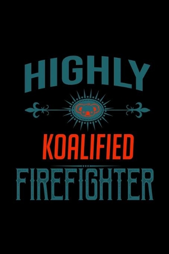 Highly koalified firefighter: Notebook - Journal - Diary - 110 Lined pages - 6 x 9 in - 15.24 x 22.86 cm - Doodle Book - Funny Great Gift