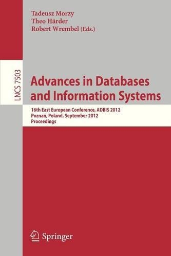 Advances on Databases and Information Systems: 16th East European Conference, ADBIS 2012, Poznan, Poland, September 18-21, 2012, Proceedings(7503 Lecture Notes in Computer Science)