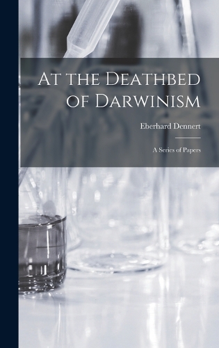 At the Deathbed of Darwinism: A Series of Papers