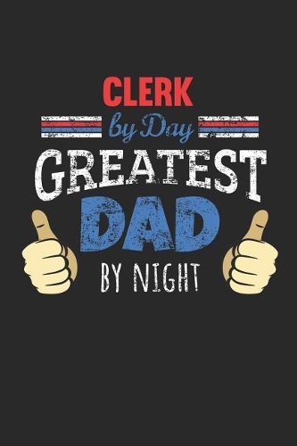Clerk by Day, Greatest Dad by Night: 6x9 Funny Dot Grid Notebook or Journal for Co-Workers, Colleagues, Friends and Family Members who are Dads