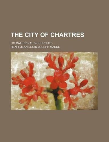 The City of Chartres; Its Cathedral & Churches