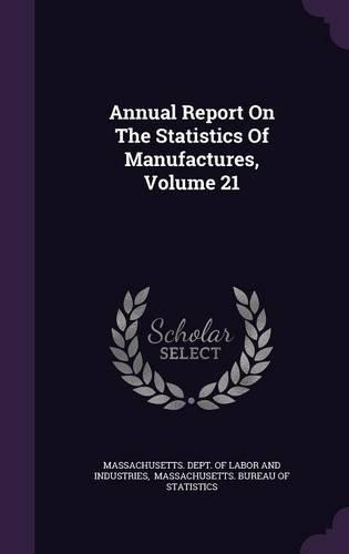 Annual Report on the Statistics of Manufactures, Volume 21