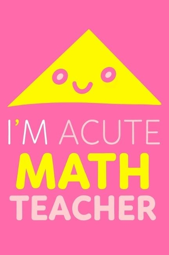 I'm Acute Math Teacher: Blank Lined Notebook Journal: Gift For Teachers Appreciation 6x9 - 110 Blank Pages - Plain White Paper - Soft Cover Book