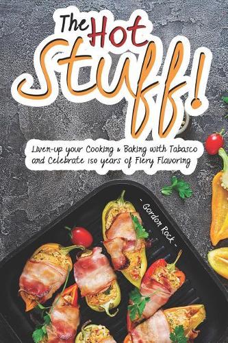 The Hot Stuff!: Liven-Up Your Cooking & Baking with Tabasco and Celebrate 150 Years of Fiery Flavoring