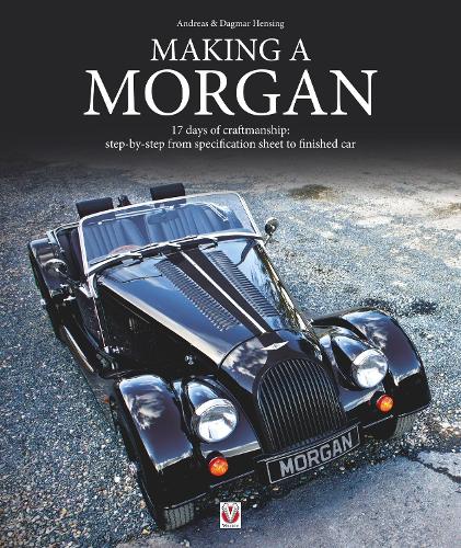 Making a Morgan: 17 Days of Craftmanship: Step-by-Step from Specification Sheet to Finished Car
