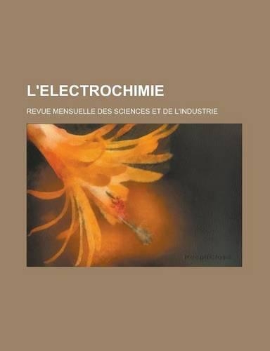 L'Electrochimie; Revue Mensuelle Des Sciences Et de L'Industrie