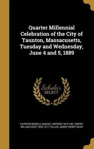 Quarter Millennial Celebration of the City of Taunton, Massacusetts, Tuesday and Wednesday, June 4 and 5, 1889