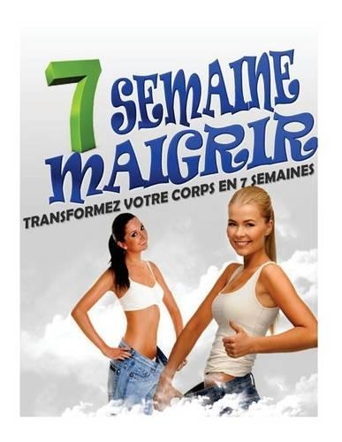 7 Semaine Maigrir: Transformez Votre Corps en 7 Semaines
