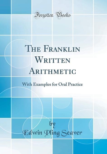 The Franklin Written Arithmetic: With Examples for Oral Practice (Classic Reprint)