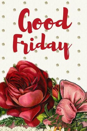 Good Friday: This Is a Blank, Lined Journal, Business Notebook, Travel Journal and a Success Notebook That Makes a Perfect Gift for Men and Women, It's a 6×9 wit