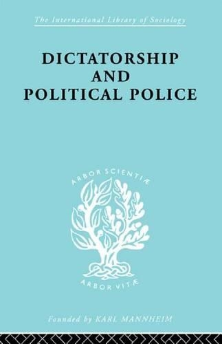 Dictatorship and Political Police: The Technique of Control by Fear(International Library of Sociology)