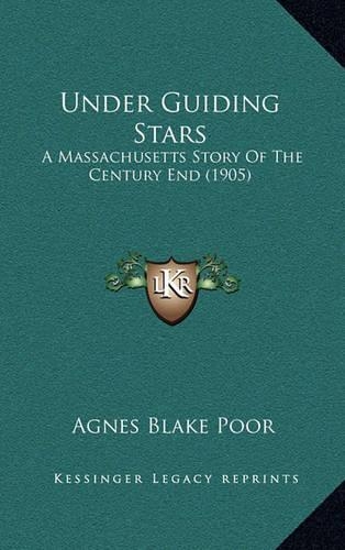 Under Guiding Stars: A Massachusetts Story Of The Century End (1905)