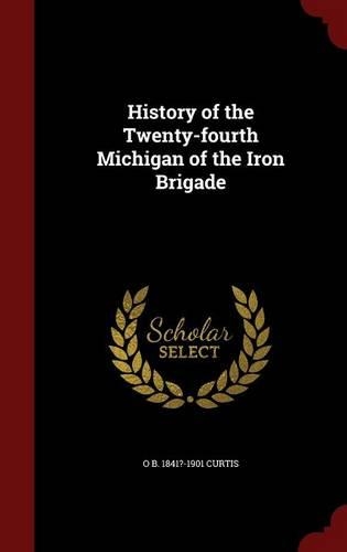 History of the Twenty-fourth Michigan of the Iron Brigade