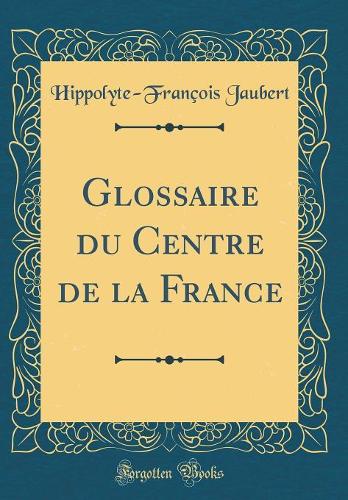 Glossaire Du Centre de la France (Classic Reprint)