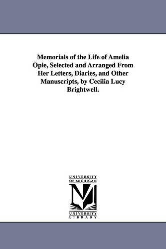 Memorials of the Life of Amelia Opie, Selected and Arranged From Her Letters, Diaries, and Other Manuscripts, by Cecilia Lucy Brightwell.