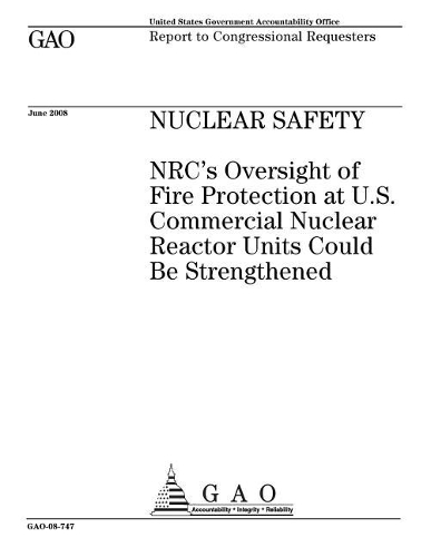 Nuclear Safety: Nrc's Oversight of Fire Protection at U.S. Commercial Nuclear Reactor Units Could Be Strengthened