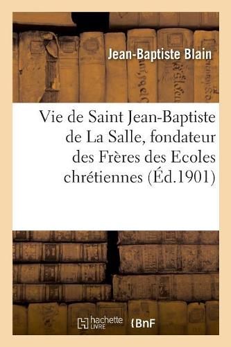 Vie de Saint Jean-Baptiste de la Salle, Fondateur Des Frères Des Ecoles Chrétiennes