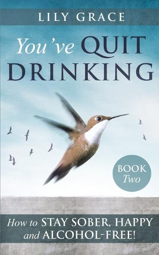 You've Quit Drinking... How to Stay Sober, Happy and Alcohol-Free!: Book 2