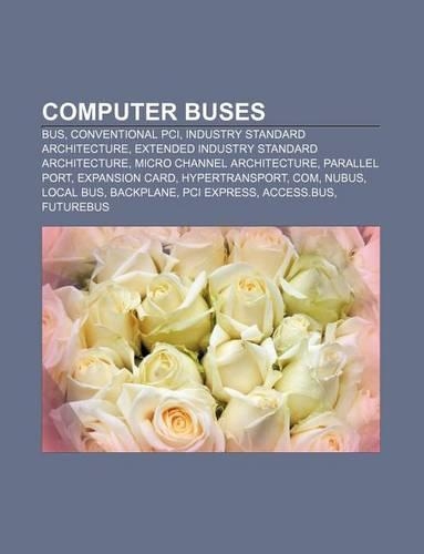Computer Buses: Bus, Conventional PCI, Industry Standard Architecture, Extended Industry Standard Architecture, Micro Channel Architecture