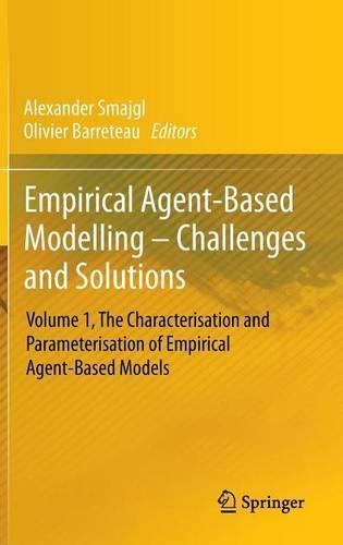 Empirical Agent-Based Modelling - Challenges and Solutions: Volume 1, the Characterisation and Parameterisation of Empirical Agent-Based Models