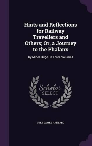 Hints and Reflections for Railway Travellers and Others; Or, a Journey to the Phalanx: By Minor Hugo. in Three Volumes