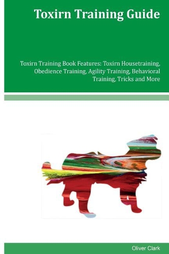 Toxirn Training Guide Toxirn Training Book Features: Toxirn Housetraining, Obedience Training, Agility Training, Behavioral Training, Tricks and More