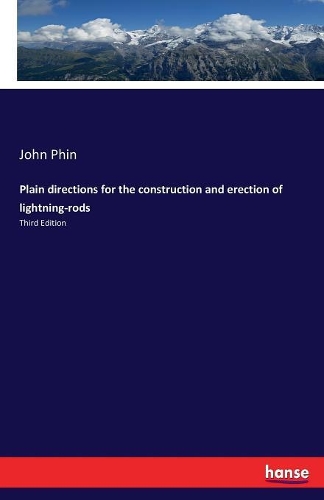 Plain directions for the construction and erection of lightning-rods: Third Edition