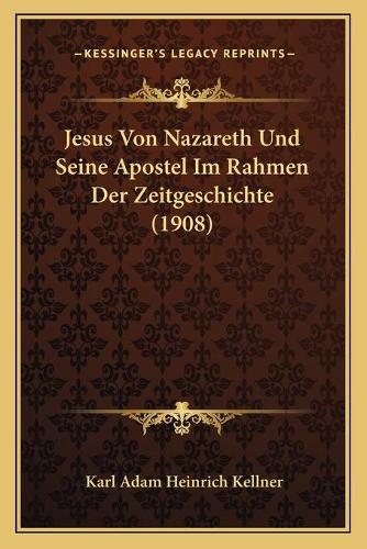 Jesus Von Nazareth Und Seine Apostel Im Rahmen Der Zeitgeschichte (1908)