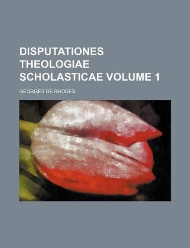 Disputationes Theologiae Scholasticae Volume 1