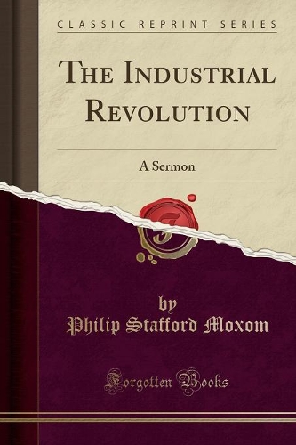 The Industrial Revolution: A Sermon (Classic Reprint)