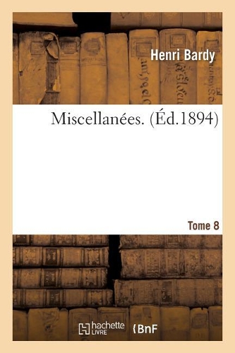 Miscellanées. Tome 8: (Histoire)
