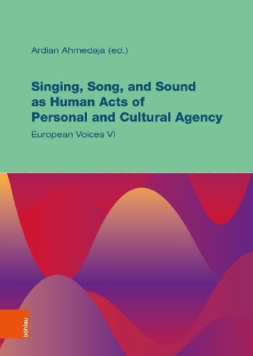 Singing, Song, and Sound as Human Acts of Personal and Cultural Agency: European Voices VI(Musik Traditionen / Music Traditions)